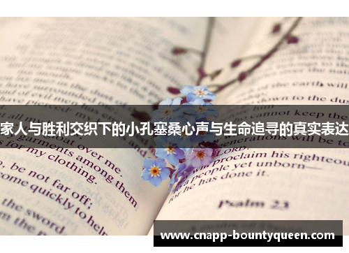 家人与胜利交织下的小孔塞桑心声与生命追寻的真实表达