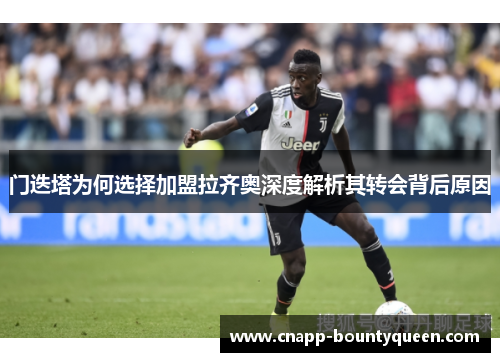 门迭塔为何选择加盟拉齐奥深度解析其转会背后原因 门迭塔为何选择加盟拉齐奥深度解析其转会背后原因