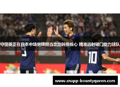 守田英正在日本中场继续担当攻防转换核心 精准远射破门助力球队
