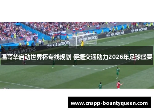 温哥华启动世界杯专线规划 便捷交通助力2026年足球盛宴