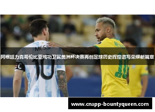 阿根廷力克哥伦比亚成功卫冕美洲杯决赛再创足球历史辉煌谱写荣耀新篇章