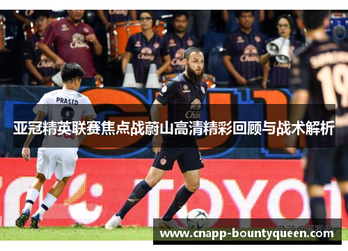 亚冠精英联赛焦点战蔚山高清精彩回顾与战术解析